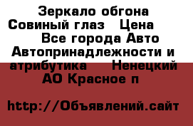 Зеркало обгона Совиный глаз › Цена ­ 2 400 - Все города Авто » Автопринадлежности и атрибутика   . Ненецкий АО,Красное п.